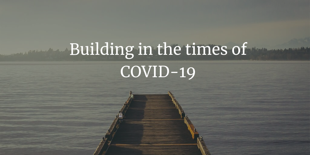 Building in the times of COVID-19